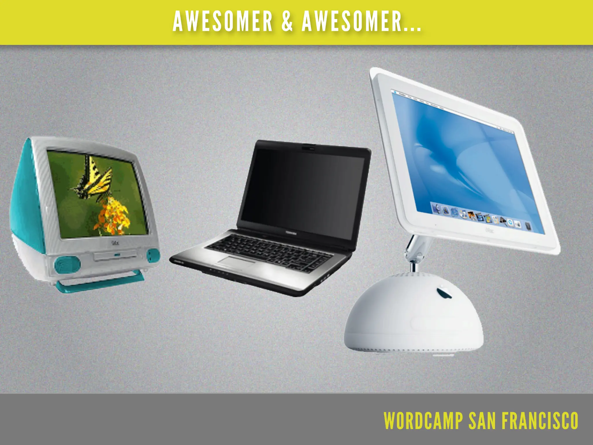 AWESOMER & AWESOMER...




                  WORDCAMP SAN FRANCISCO
 