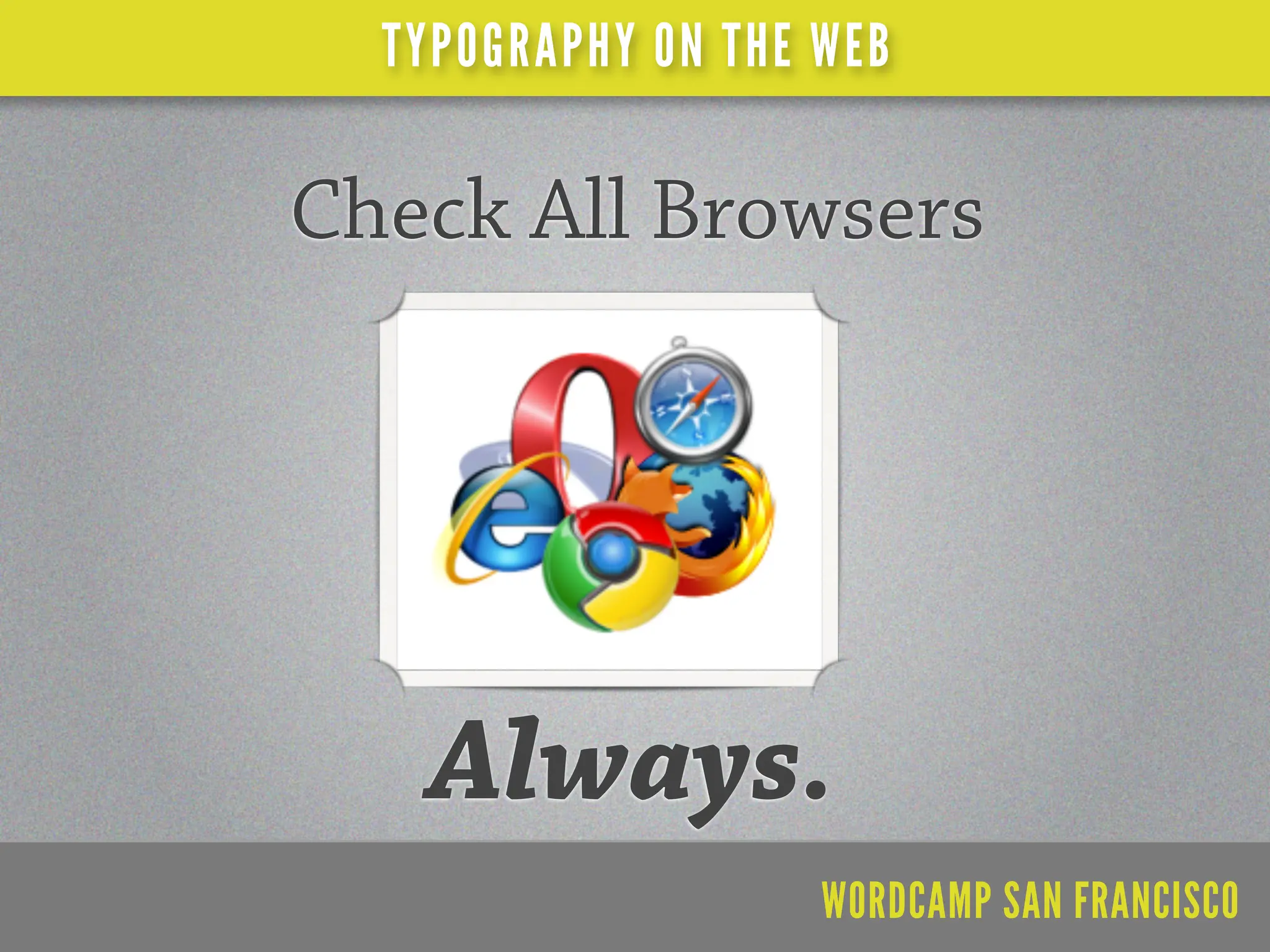 TYPOGRAPHY ON THE WEB

Check All Browsers




   Always.
                    WORDCAMP SAN FRANCISCO
 
