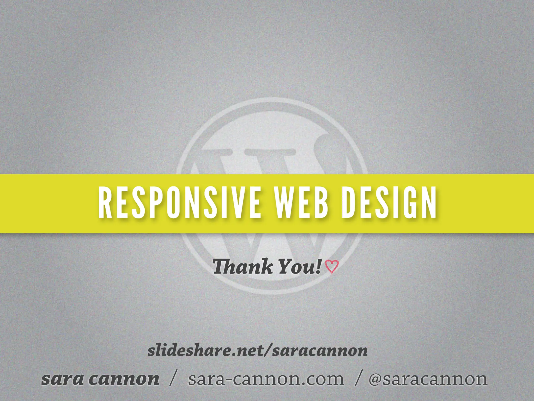 RESPONSIVE WEB DESIGN
                 ank You!


          slideshare.net/saracannon
sara cannon / sara-cannon.com / @saracannon
 