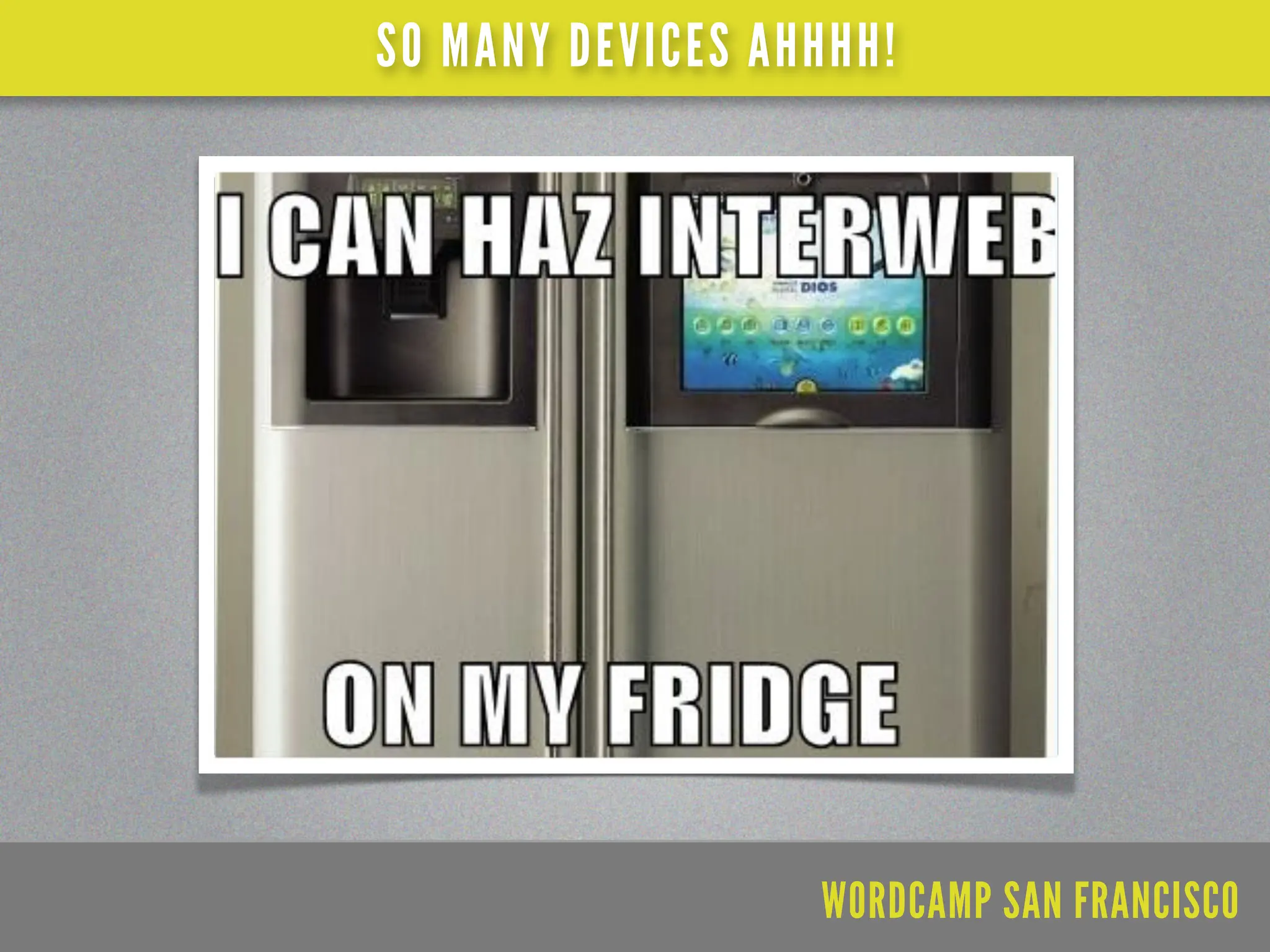SO MANY DEVICES AHHHH!




                  WORDCAMP SAN FRANCISCO
 