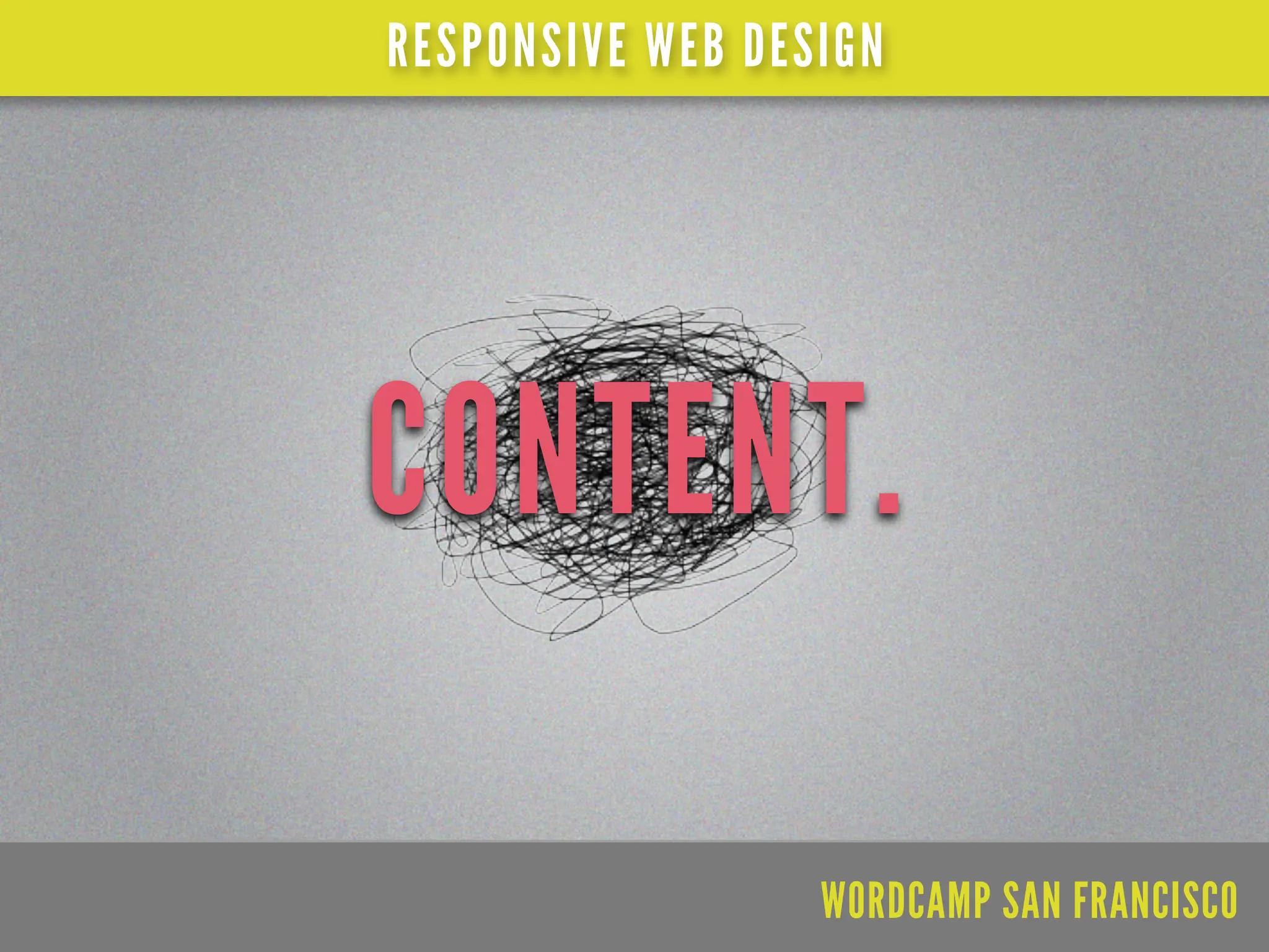 RESPONSIVE WEB DESIGN




CONTENT.

                  WORDCAMP SAN FRANCISCO
 