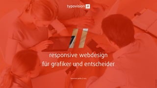 responsive webdesign  
für graﬁker und entscheider
typovision gmbh // 2015
©fotolia|goodluz
 