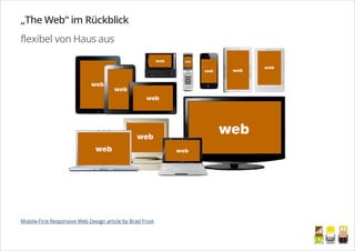 „The Web“ im Rückblick
flexibel von Haus aus
Mobile-First Responsive Web Design article by Brad Frost
/
 