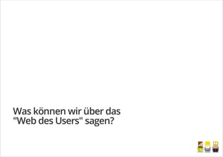 Was können wir über das
"Web des Users" sagen?
/
 