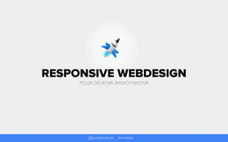 RESPONSIVE WEBDESIGN
     POUR DEVENIR #RWD MASTER




       @jonathanpath // #rwdiesa
 