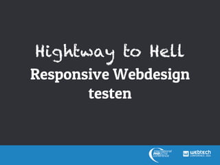 Hightway to Hell
Responsive Webdesign
testen
 