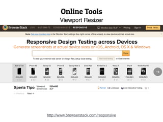 Online Tools
Viewport Resizer
http://www.browserstack.com/responsive
 
