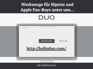 Werkzeuge für Hipster und
Apple Fan-Boys unter uns…
http://helloduo.com/
http://helloduo.com/
 