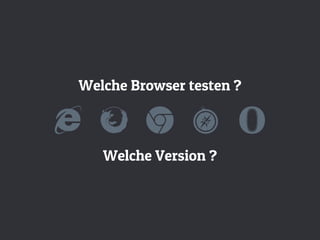Welche Browser testen ?
Welche Version ?
 