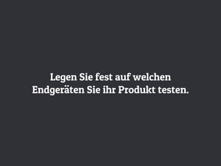 Legen Sie fest auf welchen
Endgeräten Sie ihr Produkt testen.
 