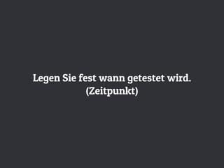 Legen Sie fest wann getestet wird.
(Zeitpunkt)
 