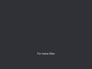 Für meine Ellen
 