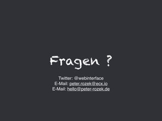 Fragen ?
Twitter: @webinterface
E-Mail: peter.rozek@ecx.io
E-Mail: hello@peter-rozek.de
 
