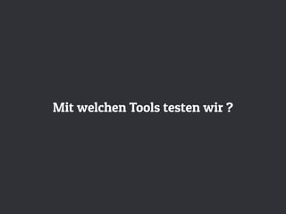 Mit welchen Tools testen wir ?
 