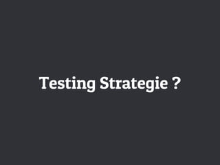 Testing Strategie ?
 
