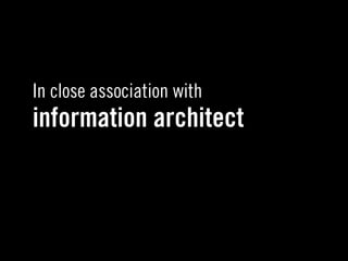 In close association with
information architect
 