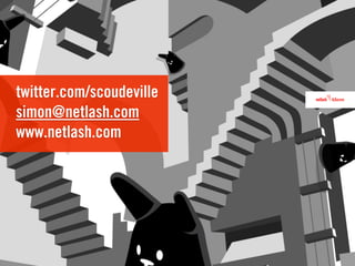 twitter.com/scoudeville
simon@netlash.com
www.netlash.com
 