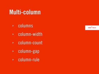 Multi-column
 ‣   columns
 ‣   column-width
 ‣   column-count
 ‣   column-gap
 ‣   column-rule
 