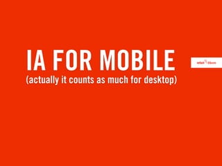 IA FOR MOBILE
(actually it counts as much for desktop)
 