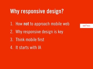 Why responsive design?
1. How not to approach mobile web
2. Why responsive design is key
3. Think mobile ﬁrst
4. It starts with IA
 