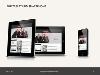 FÜR TABLET UND SMARTPHONE

19.11.2013

BNI | Karsten Hesemann

6

 