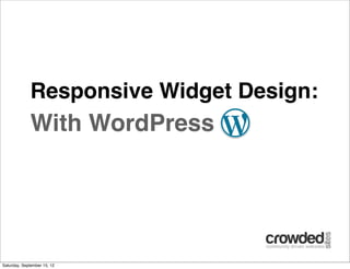 Responsive Widget Design:
             With WordPress




Saturday, September 15, 12
 