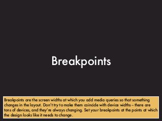 Breakpoints
Breakpoints are the screen widths at which you add media queries so that something
changes in the layout. Don’...