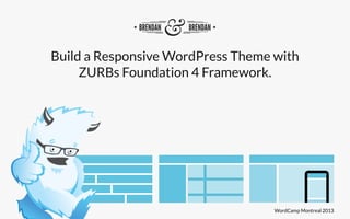 WordCamp Montreal 2013
Build a Responsive WordPress Theme with
ZURBs Foundation 4 Framework.
 
