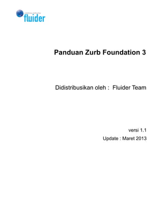 Panduan Zurb Foundation 3




Didistribusikan oleh : Fluider Team




                             versi 1.1
                  Update : Maret 2013
 