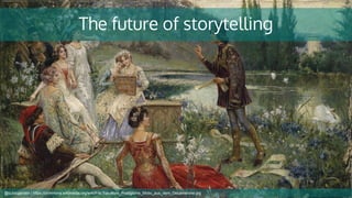 The future of storytelling
@cubicgarden | https://commons.wikimedia.org/wiki/File:Salvatore_Postiglione_Motiv_aus_dem_Deca...