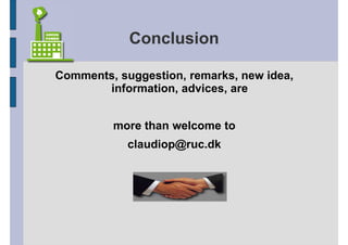 Conclusion

Comments, suggestion, remarks, new idea,
       information, advices, are


         more than welcome to
            claudiop@ruc.dk
 