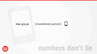 max 479 px   (smartphones portrait)




               numbers don’t lie
 