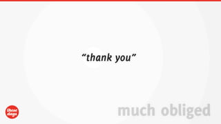 “thank you”



       much obliged
 