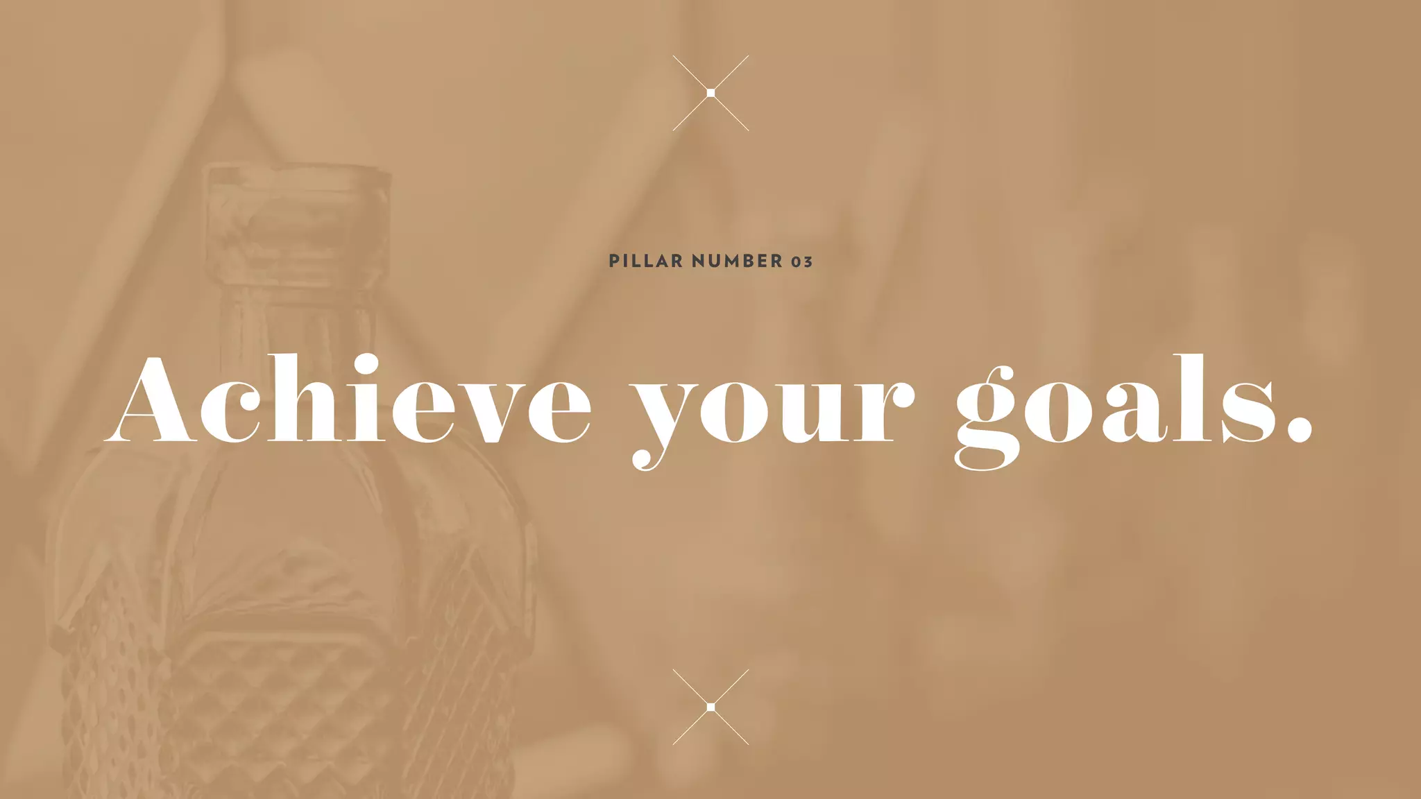 Achieve your goals.
PILLAR NUMBER 03
 