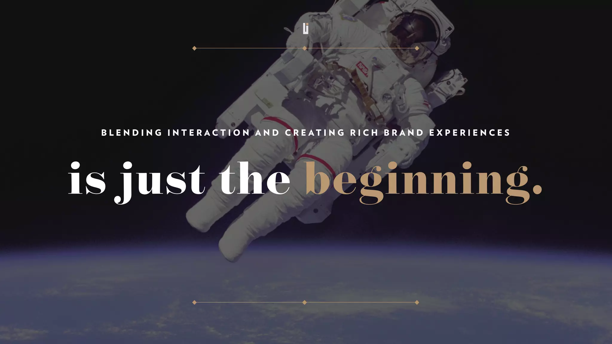 is just the beginning.
B L E N D I N G I N T E R A C T I O N A N D C R E A T I N G R I C H B R A N D E X P E R I E N C E S
 