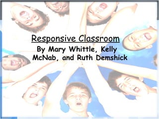 Responsive Classroom By Mary Whittle, Kelly McNab, and Ruth Demshick 