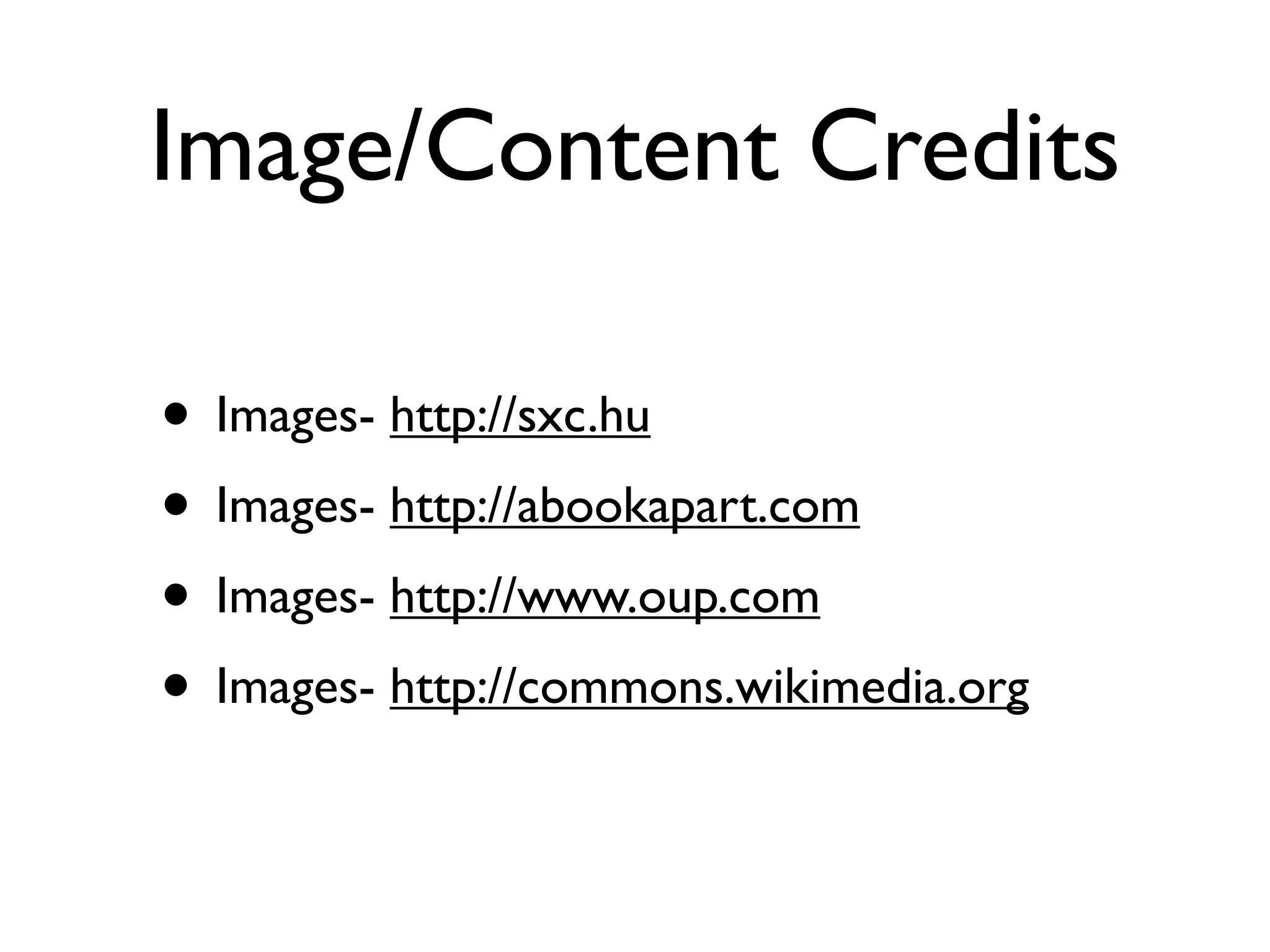 Image/Content Credits

• Images- http://sxc.hu
• Images- http://abookapart.com
• Images- http://www.oup.com
• Images- http://commons.wikimedia.org
 