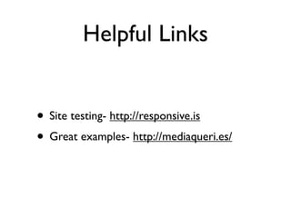 Helpful Links


• Site testing- http://responsive.is
• Great examples- http://mediaqueri.es/
 