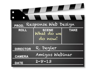 Response Web Design

   What do we
    do now!

   R. Degler
   Amigos Webinar
   2-8-13
 