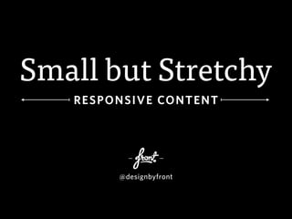 Small but Stretchy
   RE SPO N SIVE CON T E N T




          @designbyfront
 