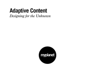 Adaptive Content
Designing for the Unknown
 