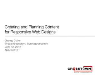 Creating and Planning Content
for Responsive Web Designs
Georgy Cohen
@radiofreegeorgy / @crosstowncomm
June 12, 2012
#psuweb12
 