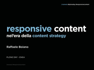 @rainwiz #ploneday #responsivecontent




responsive content
nell’era della content strategy

Raffaele Boiano


PLONE DAY - ENEA


@rainwiz #responsivecontent
 