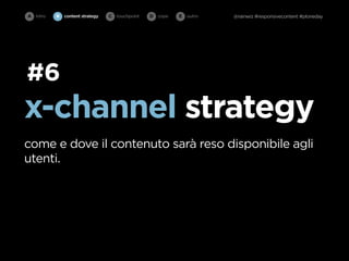 A intro   B   content strategy   C   touchpoint   D cope   E   outro   @rainwiz #responsivecontent #ploneday




#6
x-channel strategy
come e dove il contenuto sarà reso disponibile agli
utenti.
 