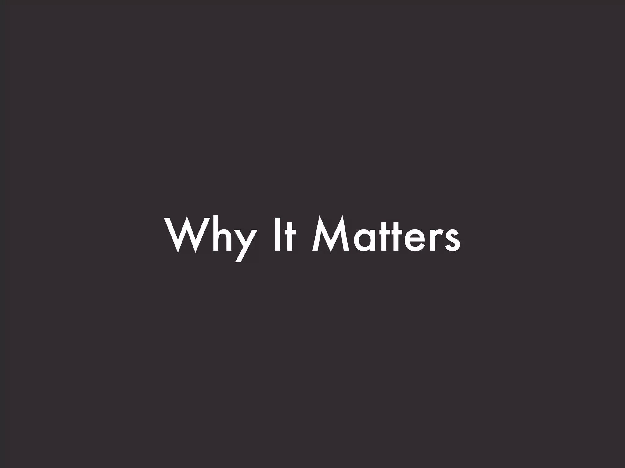 Why It Matters 
 