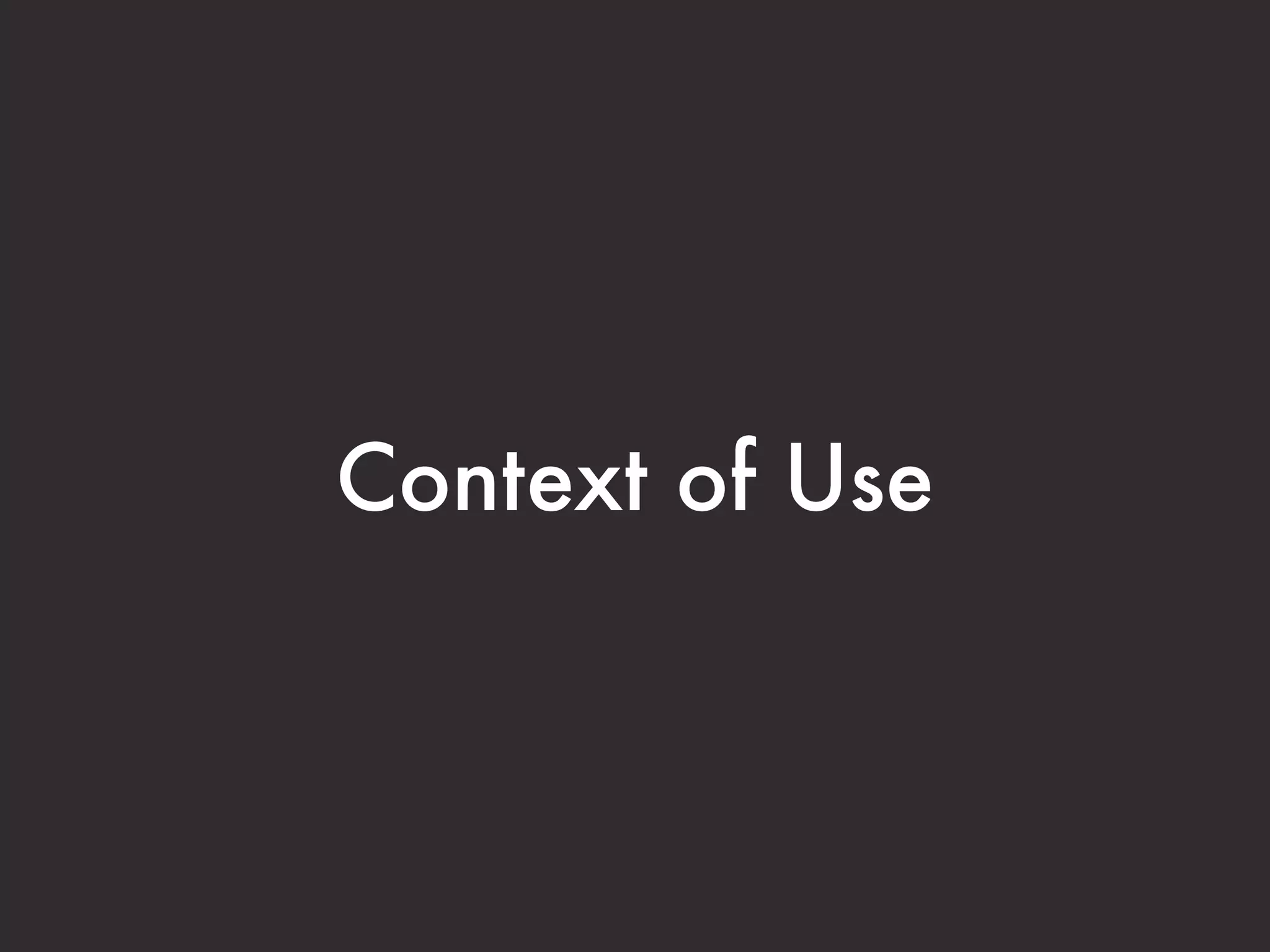 Context of Use 
 