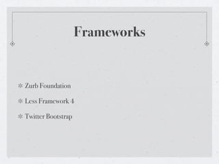 Frameworks


Zurb Foundation

Less Framework 4

Twitter Bootstrap
 
