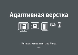 Адаптивная верстка


   Интерактивное агентство Nimax
                2012
 