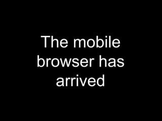 The mobile
browser has
   arrived
 
