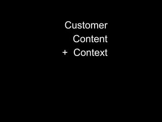 Customer
  Content
+ Context
 